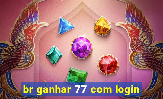 br ganhar 77 com login